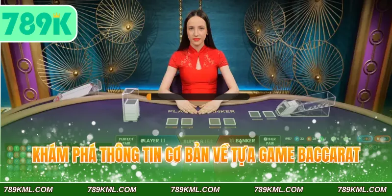 Baccarat Online – Sản Phẩm Cá Cược Nổi Bật Tại 789K 2 Khám phá thông tin cơ bản về tựa game Baccarat